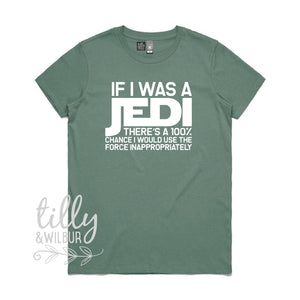 If I Was A Jedi There's A 100% Chance I Would Use The Force Inappropriately Funny Women's T-Shirt