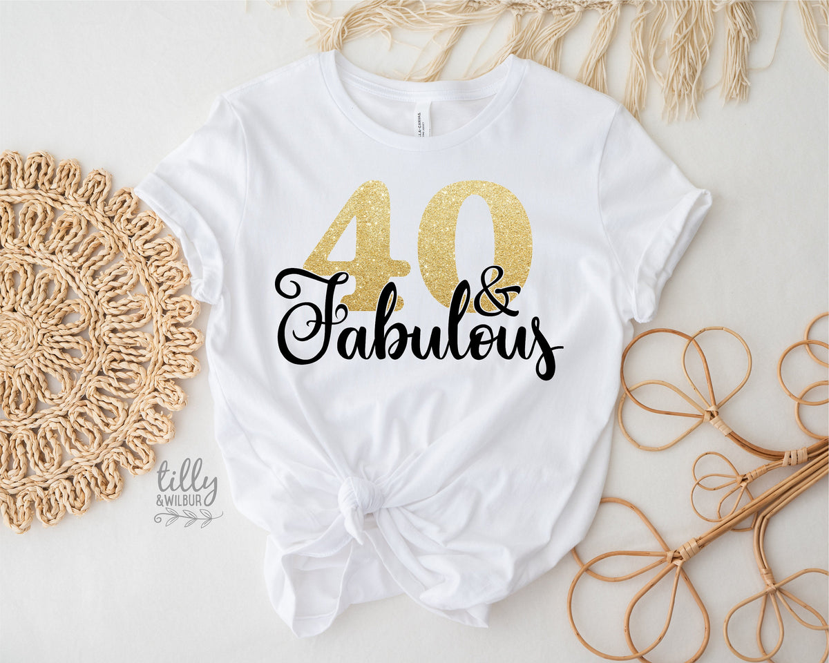 40 And Fabulous T-Shirt, Forty And Fabulous T-Shirt, Women&#39;s 40th Birthday T-Shirt, Women&#39;s 40th Birthday Gift, Fortieth T-Shirt, Fortieth